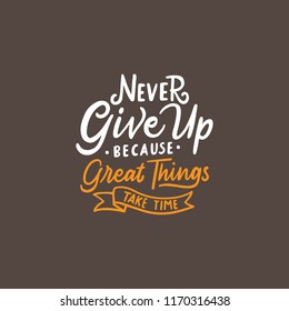 Lettering typography quotes Never give up because great things take time. Typography quotes for poster, tshirt, wallpaper, card.