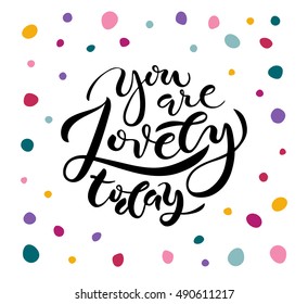 Lettering typography 'You are lovely today' for poster, banner, card, postcard. Feminine inspirational quote. Vector brush script calligraphy concept for beauty salon, fashion magazine, shopping store