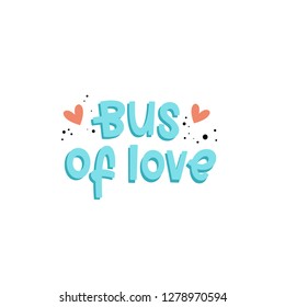 Lettering for Valentine's day. The bus of love. Cartoon style.