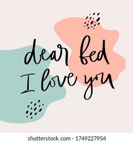 Lettering vector illustration of Dear bed I love you. Every element is isolated. Calligraphy are on abstract trendy backgrounds. Concept of care yourself, stay home, relaxation, rest, furniture store.