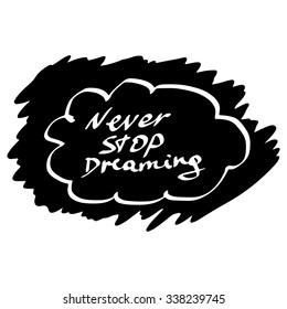 Lettering vector illustration for home decoration. White letter never stop dreaming on cloud on black spot background.