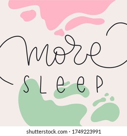 Lettering vector illustration of More sleep. Every element is isolated. Calligraphy are on abstract trendy backgrounds. Concept of care yourself, stay home, relaxation, bed time, pajamas store.