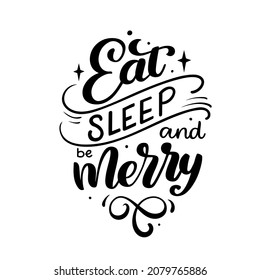 Lettering vector illustration of a phrase"Eat Sleep And Be Merry" in white background. Typography for winter holidays. Calligraphic poster on white background.Postcard motive.