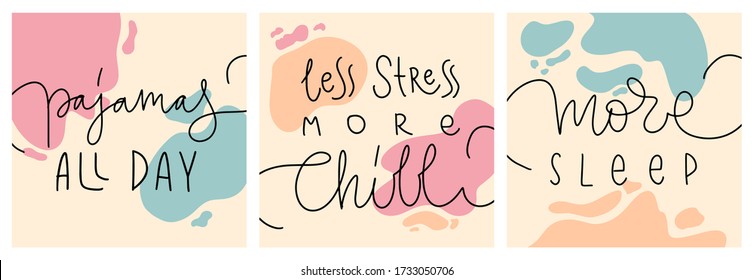 Lettering vector set. Every element is isolated. Less stress more chill, more sleep, pajamas all day. Calligraphy are on abstract trendy backgrounds. Concept of quarantine, care yourself, stay home.