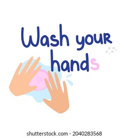 Lettering - Wash your hands with illustration of washing hands with soap. Flat vector illustration isolated on white background
