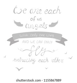 lettering we are each of us angels with wing and we can only flyembracing each other 