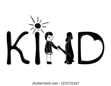 Lettering the word "Kind. The letter N is drawn as a dog giving a paw to a boy. The illustration is done in black, white. Stock vector illustration is isolated on a white background.