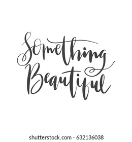 Lettering words. Something beautiful