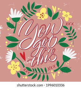 Lettering You got this on a pink background with flowers and leaves. Text for postcard, invitation, T-shirt print design, banner, motivation poster. Isolated vector. Floral pattern.