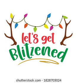 Letz get blitzened - Hand drawn lettering with reindeer for Xmas greetings cards, invitations. Good for Christmas ugly sweaters, t-shirt, mug, scrap booking, gift, printing press. Holiday quotes.