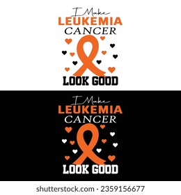 Leukemia Awareness, I Make Leukemia Cancer Look Good.
