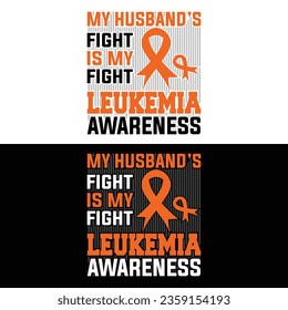 Leukemia Awareness, My Husband's Fight Is My Fight Leukemia Awareness 
