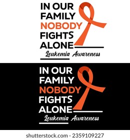 Leukemia Awareness,	In our family nobody fights alone leukemia awareness