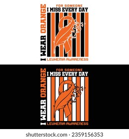 Leukemia Awareness, I Wear Orange For Someone I Miss Every Single Day Leukemia Awareness.

