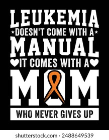 LEUKEMIA DOESN'T COME WITH A MANUAL IT COMES WITH A MOM WHO NEVER GIVES UP TSHIRT DESIGN