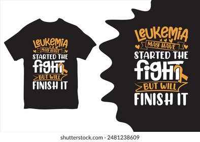 Leukemia May Have Started The Fight But Will Finish It T-shirt design. Vector Illustration.