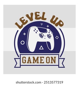 Level Up Game On, Gaming, Gamer Sayings Quotes, Game Controller, Gamer vector, video Gaming