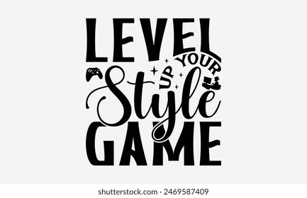 Level Up Your Style Game - Playing Computer Games T- Shirt Design, Handmade Calligraphy Vector Illustration, Silhouette Cameo, Cricut, Files For Cutting, Isolated On White Background.