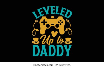 Leveled Up To Daddy - Father's Day T Shirt Design, Hand drawn lettering phrase, Isolated on Black background, For the design of postcards, cups, card, posters.