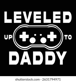 Leveled Up To Daddy- Graphic design and t shirt design