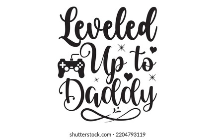 Leveled Up To Daddy - Happy Father's Day T-shirt And SVG Design, typography design, Father's day card, Good for t shirt, mug, svg, posters, textiles, Calligraphy graphic design, EPS, 10