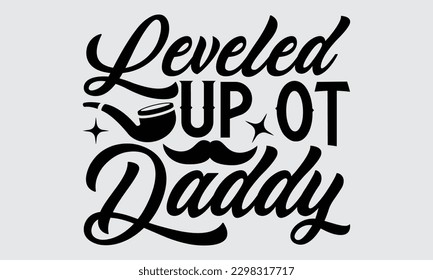 Leveled Up Ot Daddy - Father's Day T-shirt Design, Typography T-Shirt Vector Illustration, For Prints Bags, Posters, Cards, Cutting Machine, Silhouette Cameo, Cricut.
