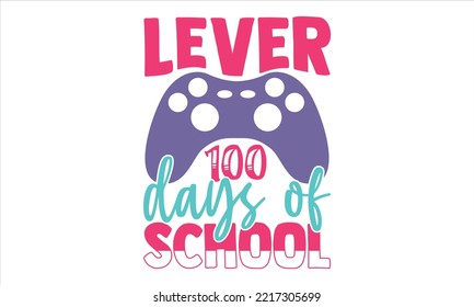 Lever 100 Days OF School  - Kids T shirt Design, Modern calligraphy, Cut Files for Cricut Svg, Illustration for prints on bags, posters