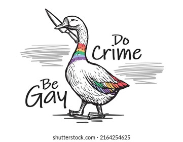 LGBT Goose Pride Vector design. Gay Goose or Geese rainbow colored holding knife for LGBTQ slogan "Be Gay Do Crime". Sketch or hand drawn style. Print for mockups or products.