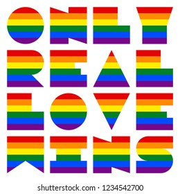 LGBT quote dedicated to love and life Only Real Love Wins. This phrase was created using the font depicting the rainbow flag for popularize and support the LGBT community in social media.