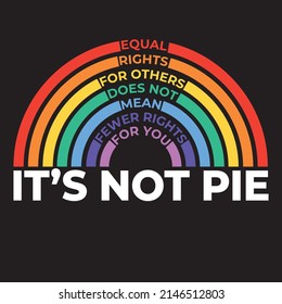 LGBT rainbow, rainbow color, LGBT color, It's not pie, LGBT sologan