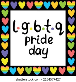 LGBTQ pride day - vector lettering in bright frame, border from color and rainbow hearts. LGBT community concept. Gay Pride Month celebration