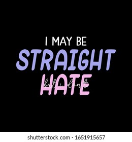 LGBTQ pride print with hand drawn lettering. I may be straight, but I don't hate. Vector. Perfect for poster, banner, cards, t-shirt design, Pride Month decorations. 