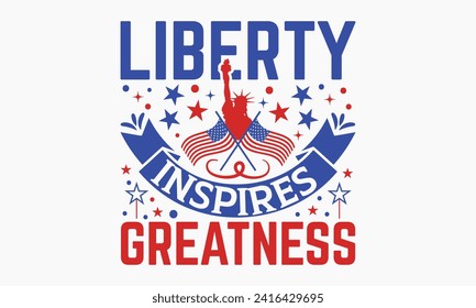 La Libertad Inspira Grandeza - Diseño De Camisetas En El Día Del Presidente, Frases De Letrado A Mano, Descarga Instantánea, Templos, Mugs, Etc. Vector EPS 10 Archivos Editables.