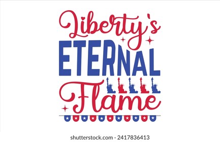 Liberty's Eternal Flame  - President Day T-Shirt Design, Hand Drawn Lettering Phrase, Instant Download, Templet, Mugs, Etc. Vector EPS 10 Editable Files. 