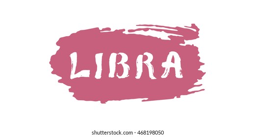 Libra vector illustration. Hand drawn lettering on a brush stroke. Astrological zodiac symbol. Isolated on white background. For t-shirts, posters, cards.