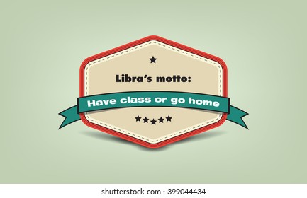 Libra's motto: Have class or go home. Zodiac fun facts badge