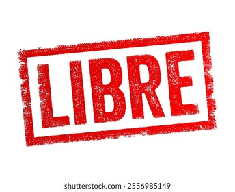 LIBRE in Spanish and French translation FREE or Available in English, means Freedom, Free from obligations, Without cost, Not occupied or in use, text concept stamp