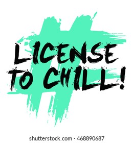 License To Chill! (Brush Lettering Vector Illustration Design Template)