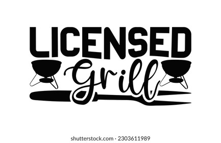 Licensed Grill - Barbecue SVG Design, Calligraphy t shirt design, Illustration for prints on t-shirts, bags, posters, cards and Mug.
 svg