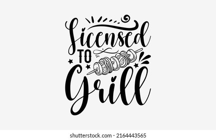 Licensed to grill - Barbecue t shirt design, Funny Quote EPS, Cut File For Cricut, Handmade calligraphy vector illustration, Hand written vector sign