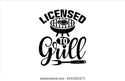 Licensed to grill - Barbecue T-Shirt Design, Modern calligraphy, Vector illustration with hand drawn lettering, posters, banners, cards, mugs, Notebooks, white background. svg