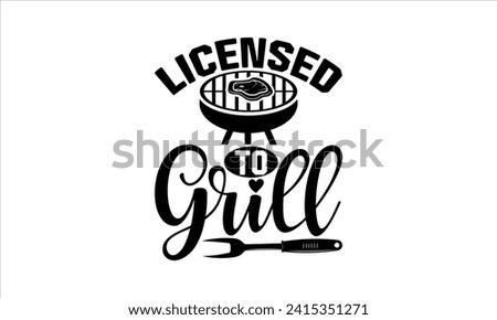 Licensed to grill - Barbecue T-Shirt Design, Modern calligraphy, Vector illustration with hand drawn lettering, posters, banners, cards, mugs, Notebooks, white background.