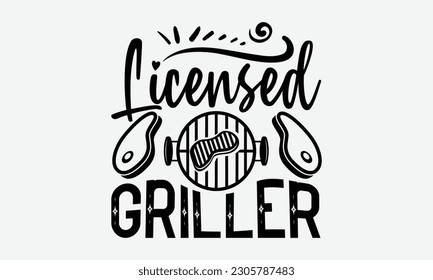 Licensed griller - Barbecue svg typography t-shirt design Hand-drawn lettering phrase, SVG t-shirt design, Calligraphy t-shirt design,  White background, Handwritten vector. eps 10. svg