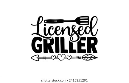 Licensed griller - Barbecue T-Shirt Design, Vector illustration with hand drawn lettering, Silhouette Cameo, Cricut, Modern calligraphy, Mugs, Notebooks, white background. svg