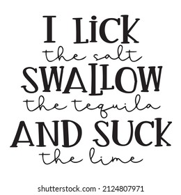 i lick the salt swallow the tequila and suck the lime background inspirational quotes typography lettering design