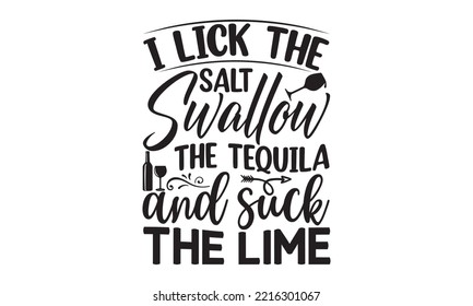 I lick the salt swallow the tequila and suck the lime - Alcohol SVG T Shirt design, Girl Beer Design, Prost, Pretzels and Beer, Vector EPS Editable Files, Alcohol funny quotes, Oktoberfest Alcohol SVG svg