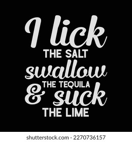 I lick the salt swallow the tequila and suck the lime