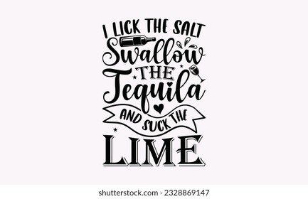 I Lick The Salt Swallow The Tequila And Suck The Lime - Alcohol SVG Design, Drink Quotes, Calligraphy graphic design, Typography poster with old style camera and quote.