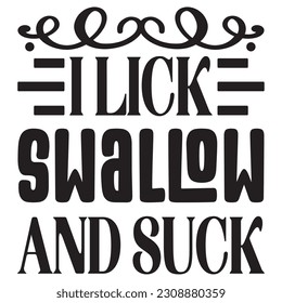 I Lick Swallow And Suck SVG Design Vector File.
