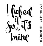 I licked it, so it is mine. Grunge lettering isolated artwork. Typography stamp for t-shirt graphics, print, poster, banner, flyer, tags, postcard. Vector image